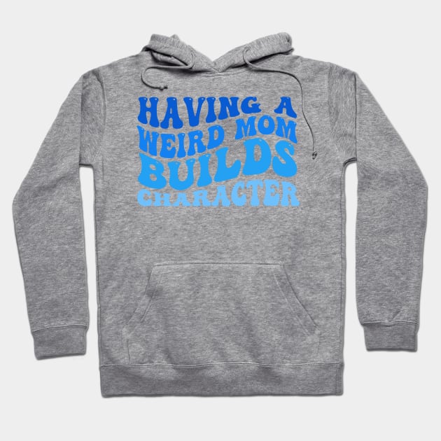 Having A Weird Mom Builds Character Hoodie by TheDesignDepot